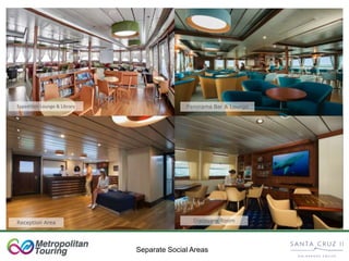 Separate Social Areas
Expedition Lounge & Library
Reception Area
Panorama Bar & Lounge
Discovery Room
 