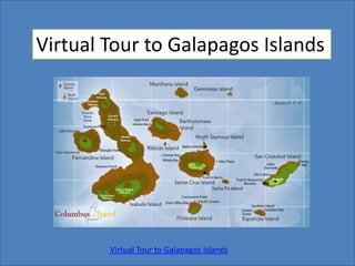 Virtual Tour to Galapagos Islands




        Virtual Tour to Galapagos Islands
 