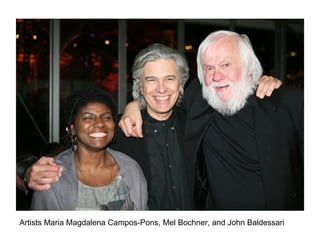 Artists Maria Magdalena Campos-Pons, Mel Bochner, and John Baldessari  
