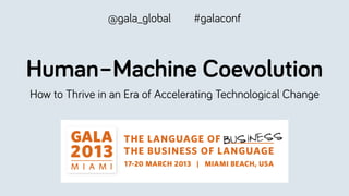 @gala_global      #galaconf



Human–Machine Coevolution
How to Thrive in an Era of Accelerating Technological Change
 