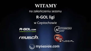 WITAMY na zakończeniu sezonu R-GOL ligi w Częstochowie 
