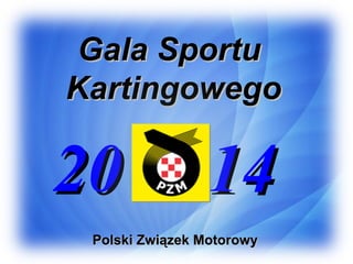 Gala SportuGala Sportu
KartingowegoKartingowego
20 1420 14
Polski Związek MotorowyPolski Związek Motorowy
 