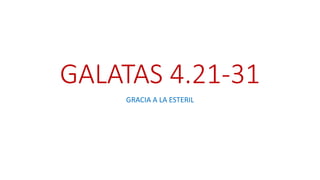 GALATAS 4.21-31
GRACIA A LA ESTERIL
 