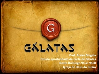 Prof.	André	Magela	
Estudo	aprofundado	da	Carta	de	Gálatas	
Neste	Domingo	9h	às	9h50	
Igreja	de	Deus	do	Guará	
	
 