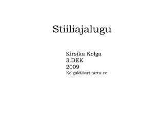 Stiiliajalugu   [email_address] Kirsika Kolga 3.DEK 2009 