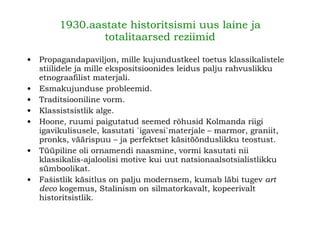 1930.aastate historitsismi uus laine ja   totalitaarsed reziimid Propagandapaviljon, mille kujundustkeel toetus klassikalistele stiilidele ja mille ekspositsioonides leidus palju rahvuslikku etnograafilist materjali. Esmakujunduse probleemid. Traditsiooniline vorm. Klassistsistlik alge. Hoone, ruumi paigutatud seemed rõhusid Kolmanda riigi igavikulisusele, kasutati `igavesi`materjale – marmor, graniit, pronks, väärispuu – ja perfektset käsitöönduslikku teostust. Tüüpiline oli ornamendi naasmine, vormi kasutati nii klassikalis-ajaloolisi motive kui uut natsionaalsotsialistlikku sümboolikat. Fašistlik käsitlus on palju modernsem, kumab läbi tugev  art deco  kogemus, Stalinism on silmatorkavalt, kopeerivalt historitsistlik.   