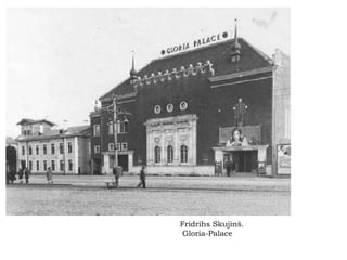 Fridrihs Skujinš . Gloria-Palace 