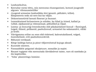 Loodusekultus. Keerulise vormi tõttu, mis meenutas elusorganismi, kutsuti juugendit alguses `vihmaussistiiliks` Juugend armastas looduslikku kivi (graniit, põllukivi, tellist). Eksponeeris seda nii sees kui ka väljas.  Dekoorismotiivid laenati floorast ja faunast.   Lemmiktaimed krüsanteem ja orhidee, ka liilad ja iirised, kallad ja tulbid, alpikannid ja võõrasemad, põllulilled ja viljad. Looma- ja linnuriigi lemmikuteks olid pikakaelalised linnud – flamingod, luiged, iibised, pelikanid, paabulinnud, armastati ka salamandrit, vähki ja krabi.   Värvigamma erilise au sees olid violetsed, kahvatukollased, valged, õunrohelised, eriti paabulinnuvärvid. Rõhutati vertikaali.   Kõrge kaldega katus ja pisut väljavenitatud kujuga aknad. Kunstide süntees. Fassaadidele paigutati skulptuure, mosaiike ja sepist. Rauast tugipost võis meenutada üleväänlevat taime, vars oli sambaks ja õis kapiteeliks. `Vaba` planeeringu loomine. 
