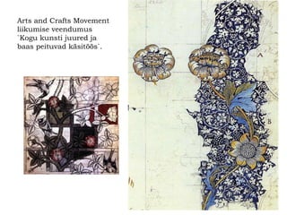 Arts and Crafts Movement  liikumise veendumus  `Kogu kunsti juured ja  baas peituvad käsitöös`. 