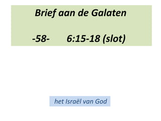 Brief aan de Galaten
-58- 6:15-18 (slot)
het Israël van God
 