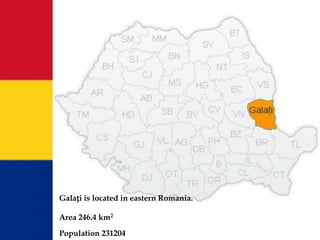 Galați is located in eastern Romania.

Area 246.4 km2

Population 231204
 