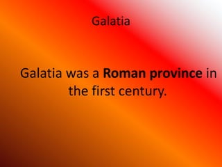 Galatia
Galatia was a Roman province in
the first century.
