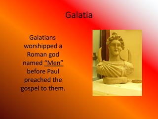 Galatia
Galatians
worshipped a
Roman god
named “Men”
before Paul
preached the
gospel to them.