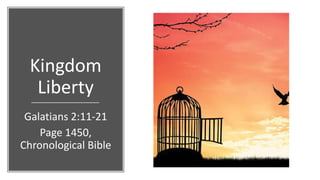 Kingdom
Liberty
Galatians 2:11-21
Page 1450,
Chronological Bible
 