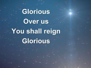 GloriousOver usYou shall reignGlorious