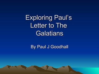 Exploring Paul’s  Letter to The  Galatians By Paul J Goodhall 