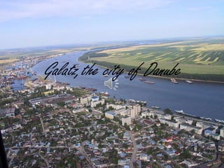 Galatz,the city of Danube
 