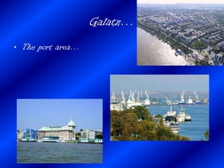 Galatz…
• The port area…
 