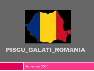PISCU_GALATI_ROMANIA

    September 2010
 