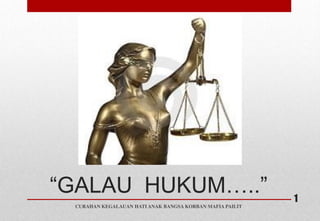 “GALAU HUKUM…..” 1 
CURAHAN KEGALAUAN HATI ANAK BANGSA KORBAN MAFIA PAILIT 
 