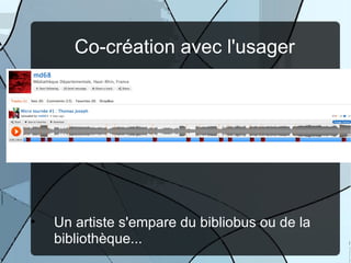 Co-création avec l'usager




•   Un artiste s'empare du bibliobus ou de la
    bibliothèque...
 