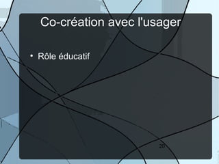 Co-création avec l'usager


    Rôle éducatif




                         20
 