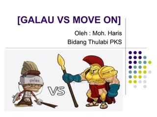 [GALAU VS MOVE ON]
Oleh : Moh. Haris
Bidang Thulabi PKS
 