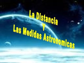La Distancia Y  Las Medidas Astronomicas  