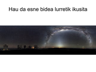 Hau da esne bidea lurretik ikusita
 