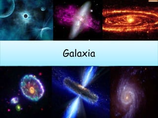 Galaxia
 