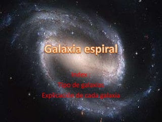 Index : Tipo de galaxias Explicación de cada galaxia Galaxia espiral 