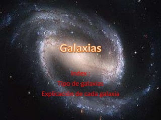 Index : Tipo de galaxias Explicación de cada galaxia Galaxias 