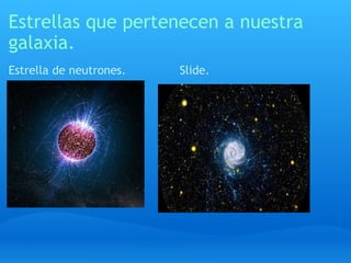 Estrellas que pertenecen a nuestra galaxia. Estrella de neutrones.               Slide.                                                                                                                                                                                                         