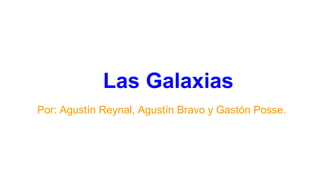 Las Galaxias
Por: Agustín Reynal, Agustín Bravo y Gastón Posse.
 