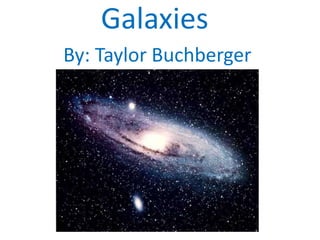 Galaxies  By: Taylor Buchberger 