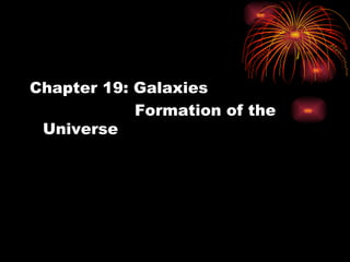 Chapter 19: Galaxies
            Formation of the
 Universe
 