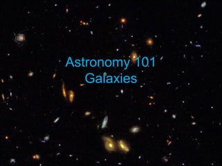 Astronomy 101Astronomy 101
GalaxiesGalaxies
 