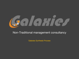 Non-Traditional management consultancy
Galaxies Synthesis Process
 