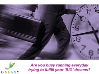 Hello!

  Are you busy running everyday
trying to fulfill your ‘BIG’ dreams?
 