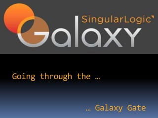Going through the …                                                                    … Galaxy Gate 