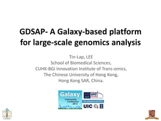 GDSAP- A Galaxy-based platform
for large-scale genomics analysis
                   Tin-Lap, LEE
          School of Biomedical Sciences,
    CUHK-BGI Innovation Institute of Trans-omics,
       The Chinese University of Hong Kong,
              Hong Kong SAR, China.
 