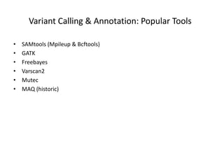 Variant Calling & Annotation: Popular Tools
• SAMtools (Mpileup & Bcftools)
• GATK
• Freebayes
• Varscan2
• Mutec
• MAQ (historic)
 