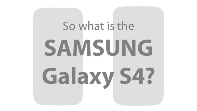 So what is theSAMSUNGGalaxy S4? 