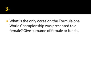  What is the only occasion the Formula one
World Championship was presented to a
female?Give surname of female or funda.
 