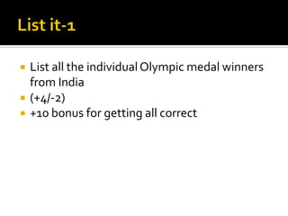  List all the individualOlympic medal winners
from India
 (+4/-2)
 +10 bonus for getting all correct
 