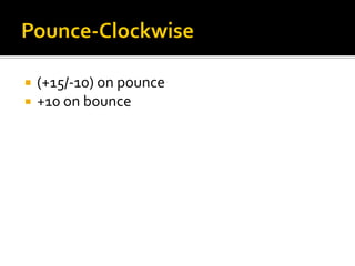  (+15/-10) on pounce
 +10 on bounce
 