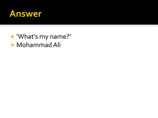  ‘What’s my name?’
 MohammadAli
 