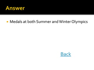  Medals at both Summer andWinter Olympics
Back
 