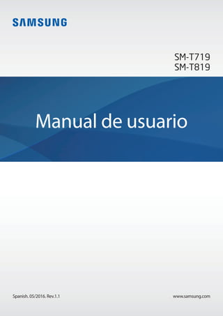 www.samsung.comSpanish. 05/2016. Rev.1.1
Manual de usuario
SM-T719
SM-T819
 
