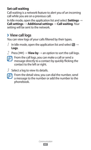 Communication
44
Set call waiting
Call waiting is a network feature to alert you of an incoming
call while you are on a pr...